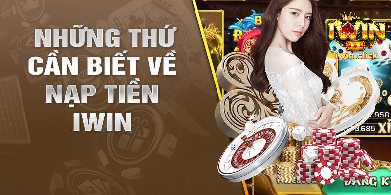 Điều kiện Nạp tiền Iwin đầy đủ nhất cho người mới